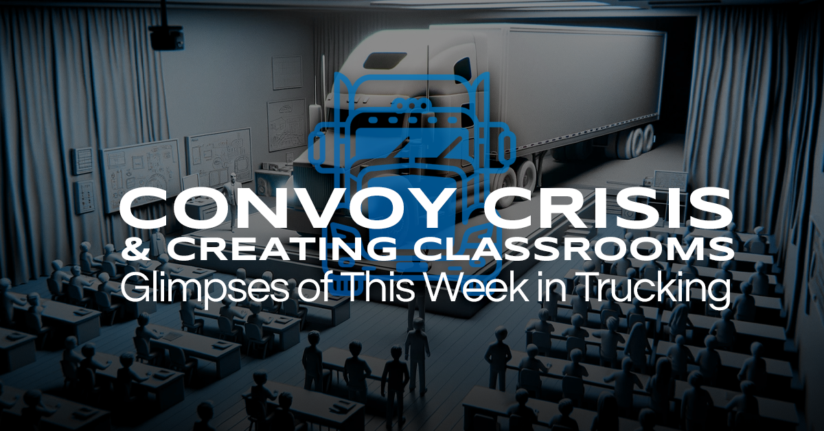 Convoy Crisis & Creating Classrooms: Glimpses of This Week in Trucking