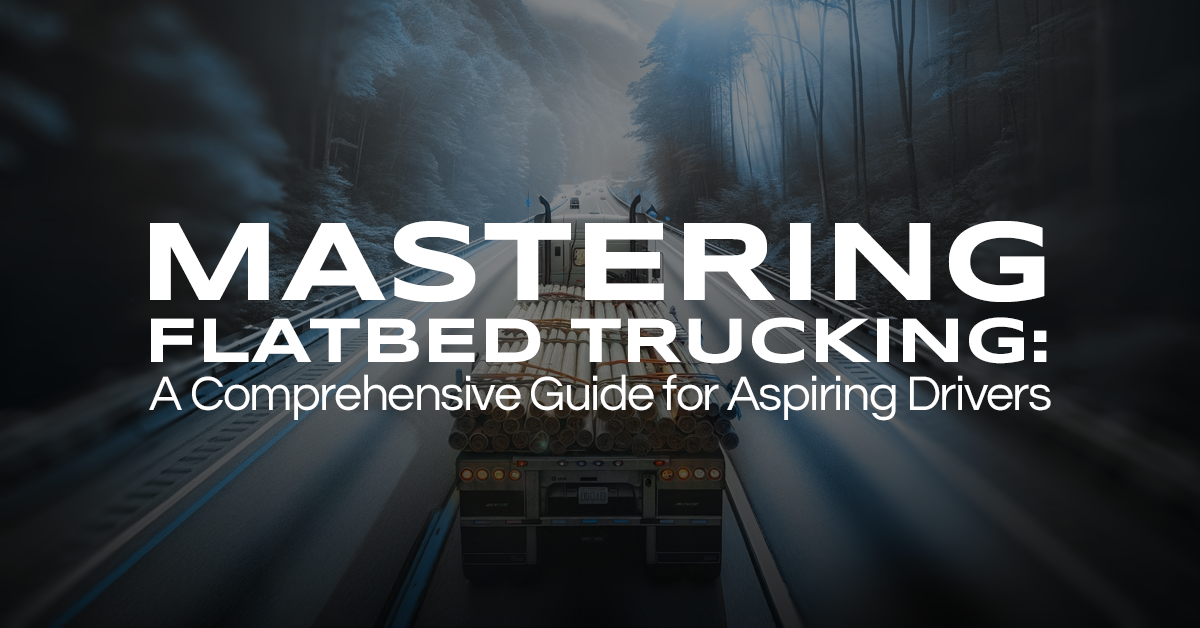 Mastering Flatbed Trucking: A Comprehensive Guide for Aspiring Drivers