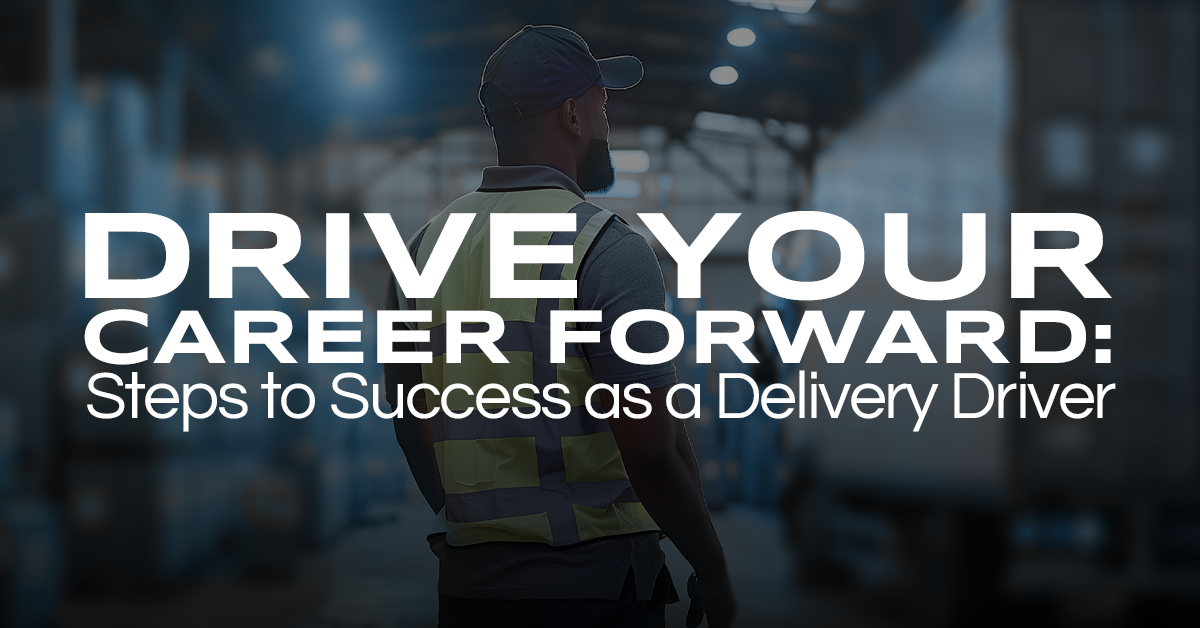 Drive Your Career Forward: Steps to Success as a Delivery Driver