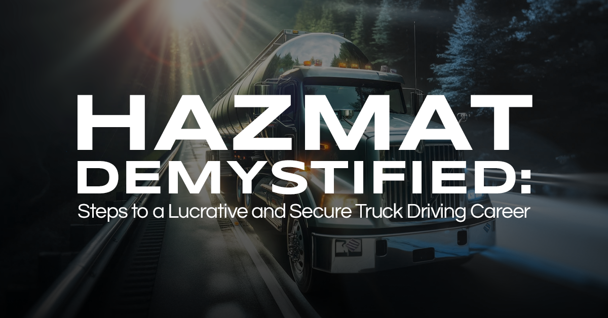 Hazmat Demystified: Steps to a Lucrative and Secure Truck Driving Career