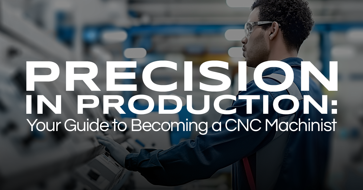 Precision in Production: Your Guide to Becoming a CNC Machinist