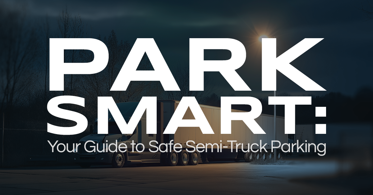 Park Smart: Your Guide to Safe Semi-Truck Parking